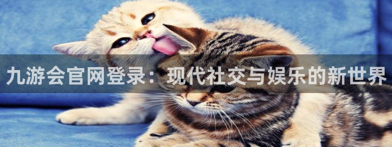 多多28g：九游会官网登录：现代社交与娱乐的新世界