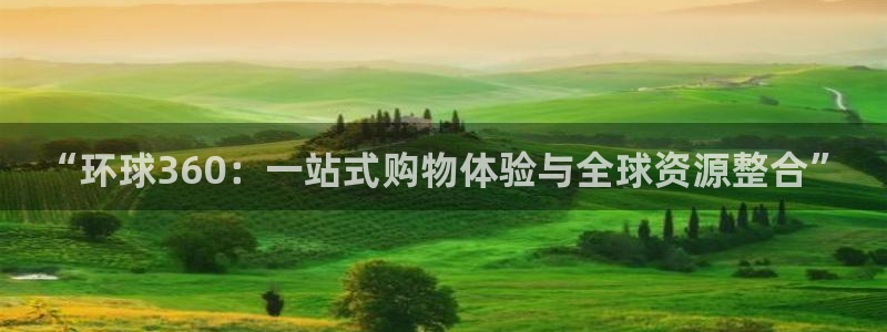 多多28g招商：“环球360：一站式购物体验与全球资源整合”