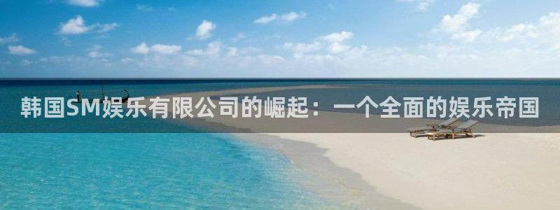 多多28g体育2官网入口：韩国SM娱乐有限公司的崛起：一个全面的娱乐帝国