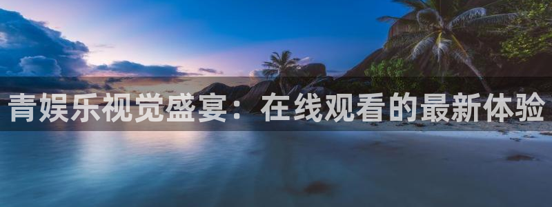 多多28g体育2官网入口：青娱乐视觉盛宴：在线观看的最新体验
