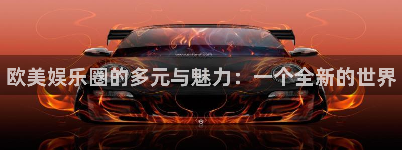 多多28g体育凯捷代理注册：欧美娱乐圈的多元与魅力：一个全新的世界