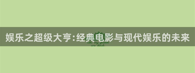 多多28g官网入口：娱乐之超级大亨:经典电影与现代娱乐的未来